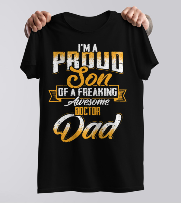 I'm A Proud Son Of A Freaking Awesome Doctor Dad T-Shirt