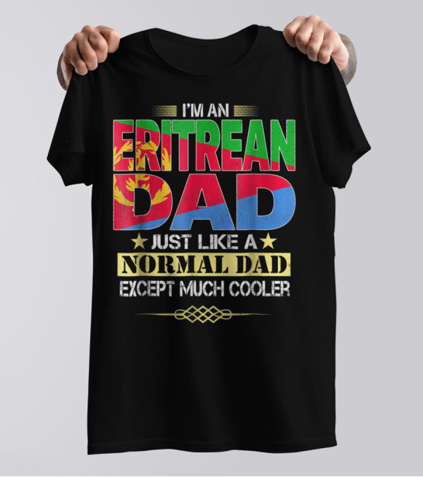 I'm An Eritrean Dad Just Like A Normal Dad Except Much Cooler T-Shirt