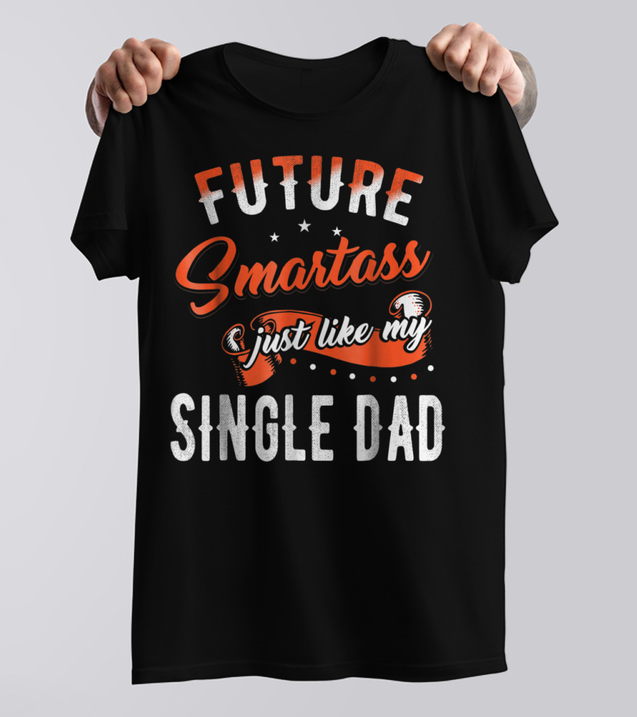 Future Smartass Just Like My Single Dad Fathers Day T-Shirt
