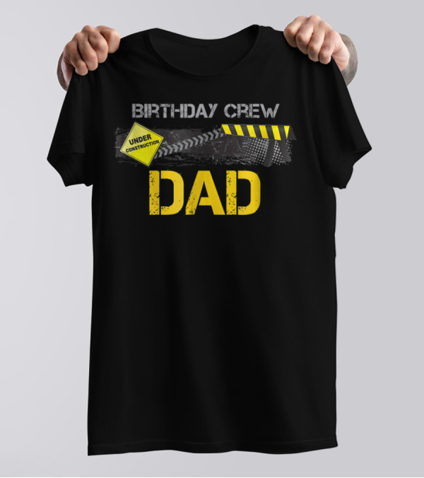 Dad Under Construction Birthday Crew Party T-Shirt