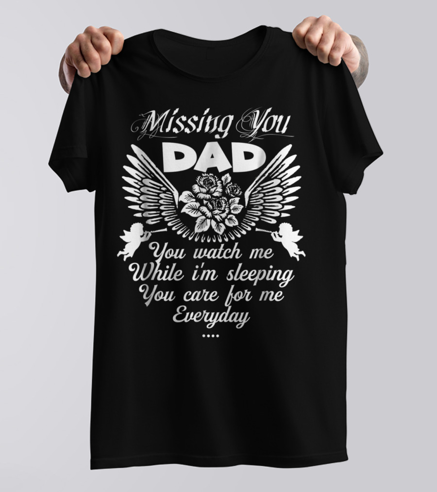 Missing You Dad You Watch Me While I'm Sleeping You Care For Me Everyday T-Shirt