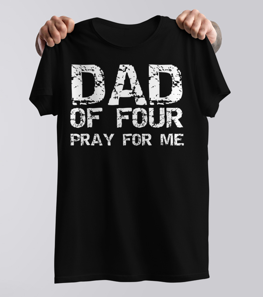 Dad Of Four Pray For Me Funny Father Of 4 T-Shirt