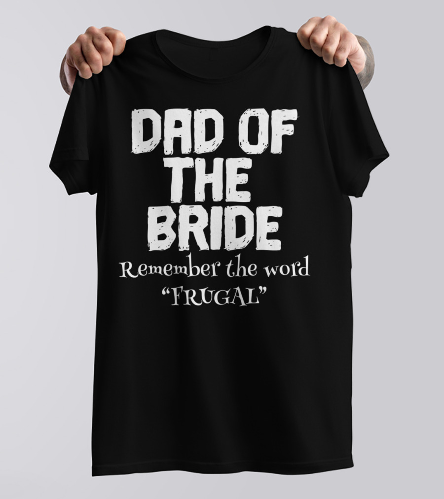 Dad Of The Bride Remember The Word Frugal T-Shirt