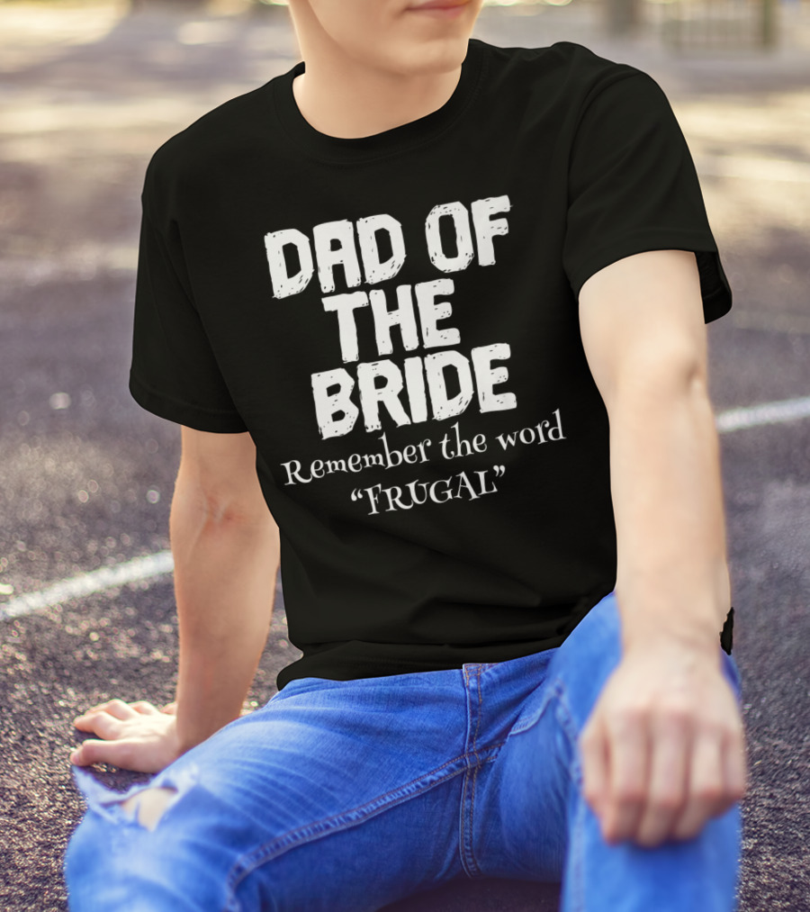 Dad Of The Bride Remember The Word Frugal T-Shirt