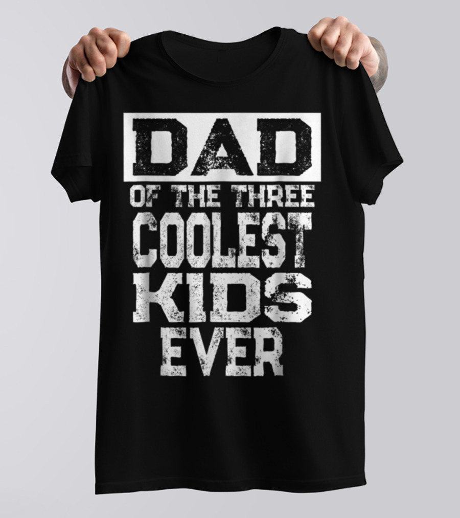 DAD OF THE THREE COOLEST KIDS EVER T-Shirt