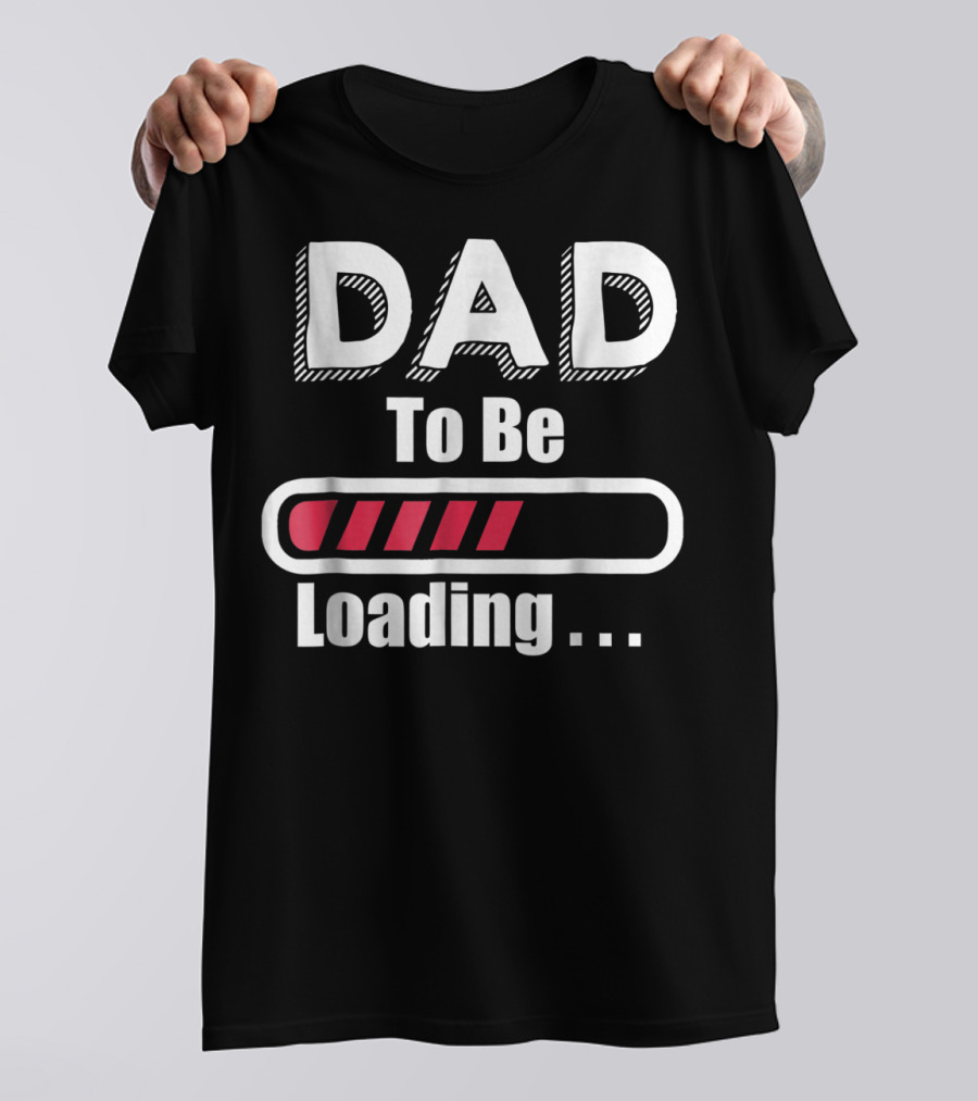 Dad To Be Loading First Time Dad Funny Dad Progress Bar T-Shirt