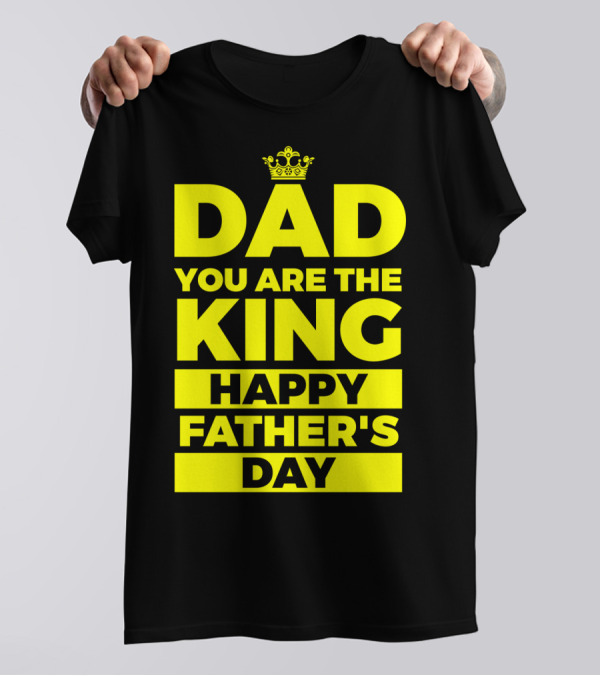 Dad You Are The King Happy Father's Day T-Shirt