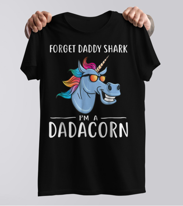 Forget Daddy Shark I'm A Dadacorn T-Shirt