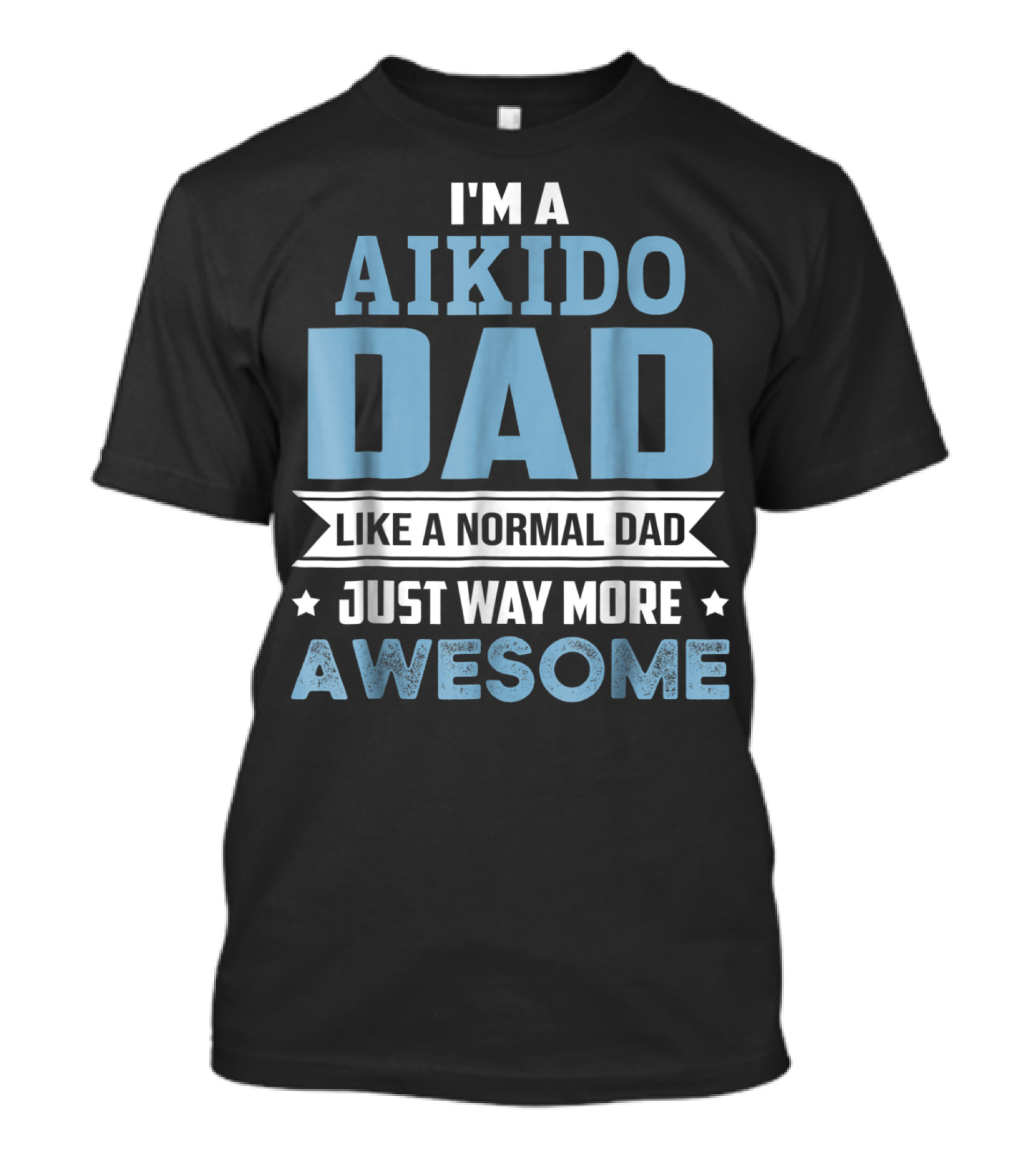 I'm A Aikido Dad Like A Normal Dad Just Way More Awesome T-Shirt