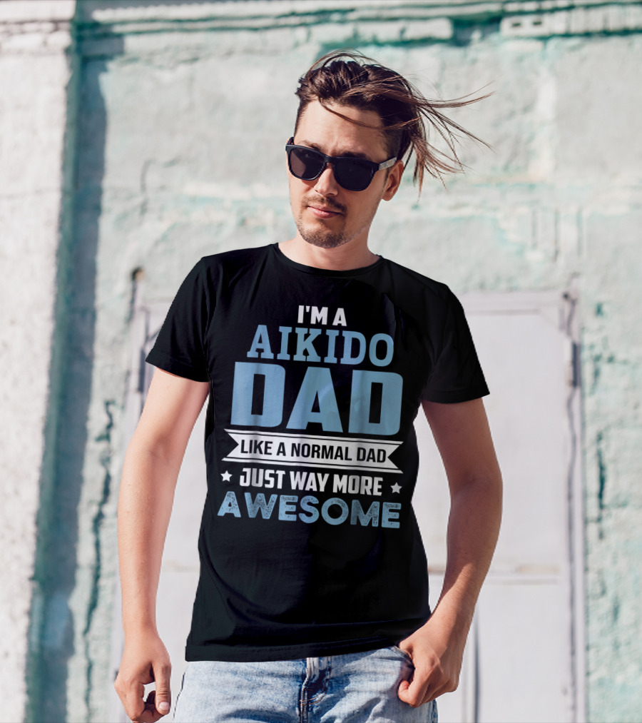 I'm A Aikido Dad Like A Normal Dad Just Way More Awesome T-Shirt