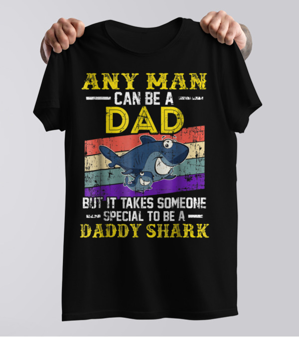 Any Man Can Be A Dad But It Takes Someone Special To Be A Daddy Shark T-Shirt