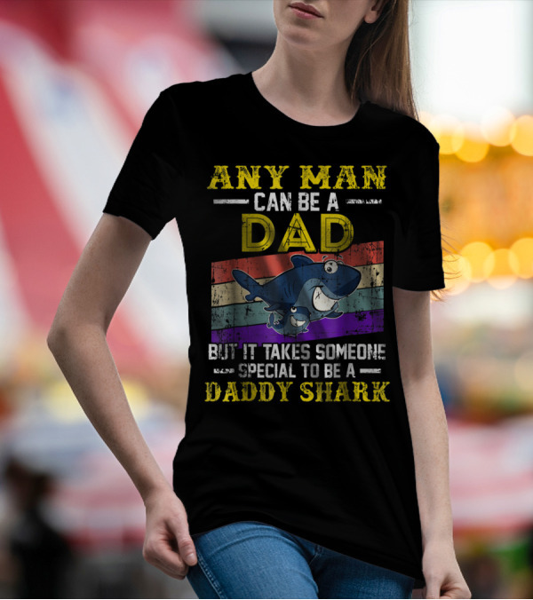 Any Man Can Be A Dad But It Takes Someone Special To Be A Daddy Shark T-Shirt