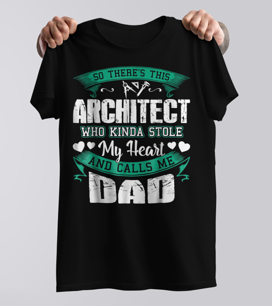 So There's This Architect Who Kinda Stole My Heart And Calls Me Dad T-Shirt