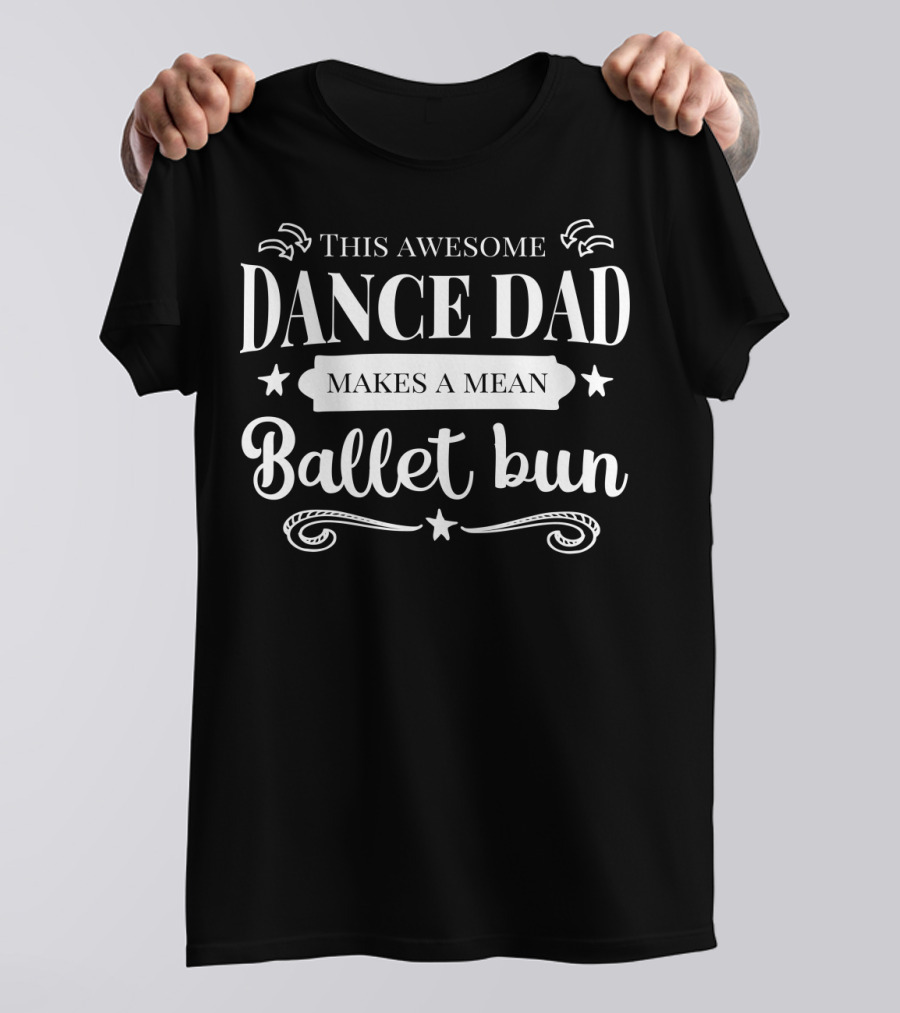 This Awesome Dance Dad Makes A Mean Ballet Bun T-Shirt