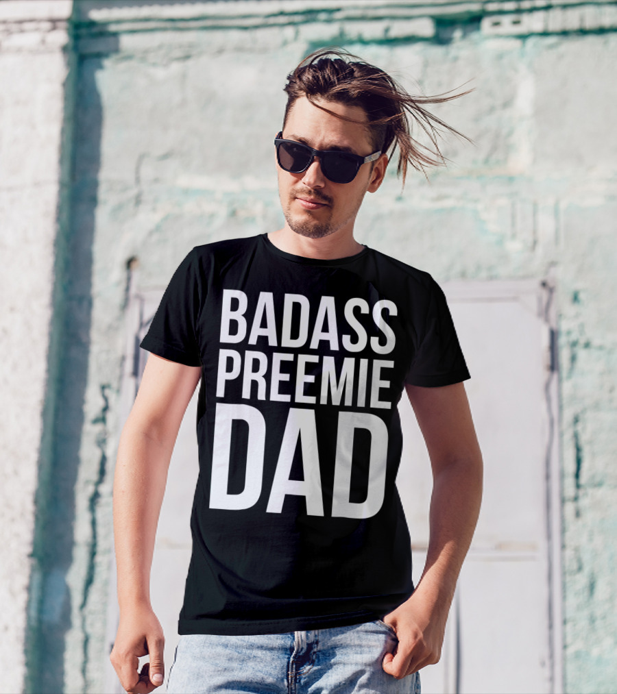 Badass Preemie Dad Prematurity Awareness 90 Bold Father's Pride T-Shirt