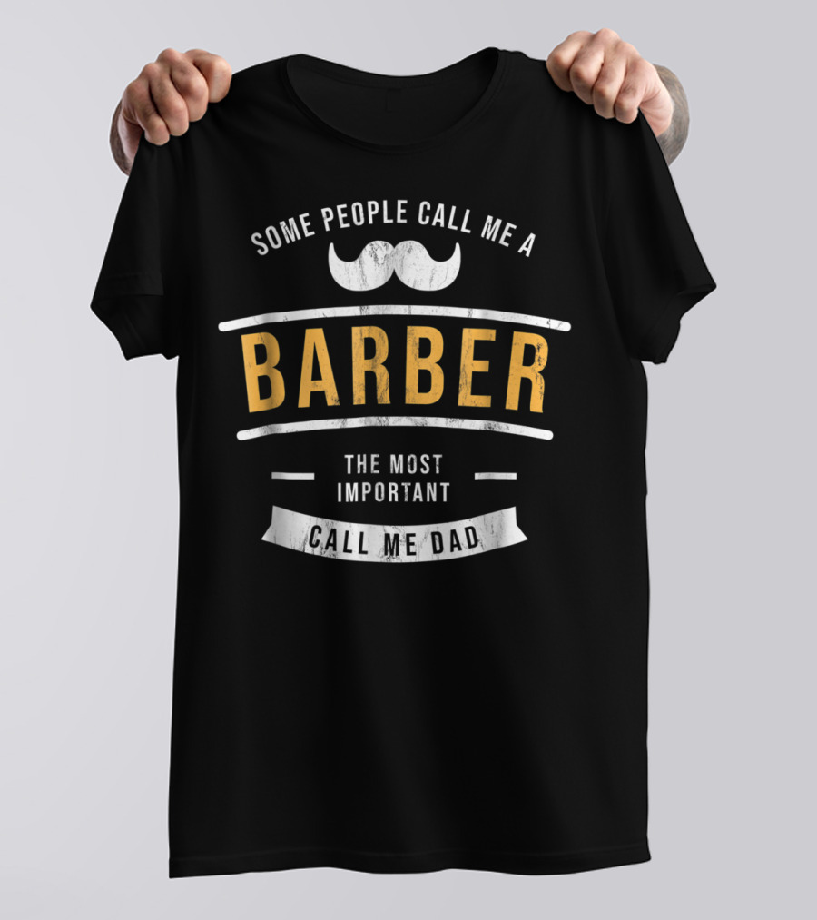 Some People Call Me A Barber The Most Important Call Me Dad T-Shirt