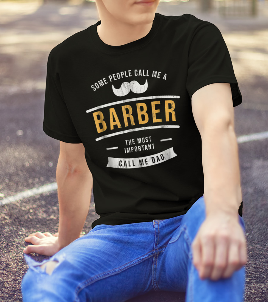 Some People Call Me A Barber The Most Important Call Me Dad T-Shirt