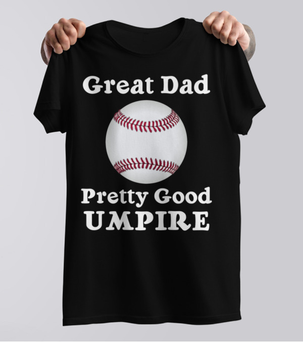 Great Dad Pretty Good Umpire Baseball Softball T-Shirt