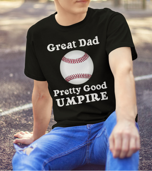 Great Dad Pretty Good Umpire Baseball Softball T-Shirt