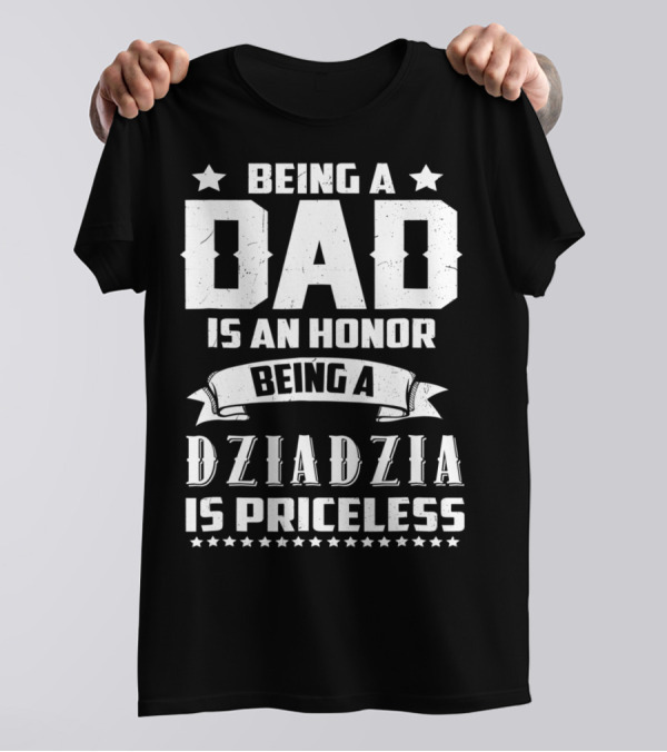Being A Dad Is An Honor Being A Dziadzia Is Priceless T-Shirt