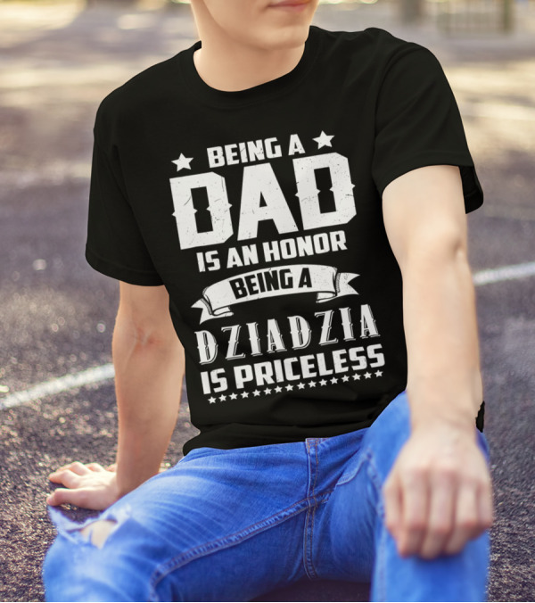Being A Dad Is An Honor Being A Dziadzia Is Priceless T-Shirt