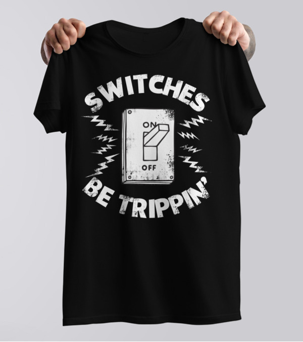 SWITCHES BE TRIPPIN' Electrician Best Dad T-Shirt