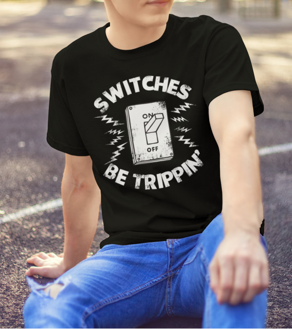 SWITCHES BE TRIPPIN' Electrician Best Dad T-Shirt