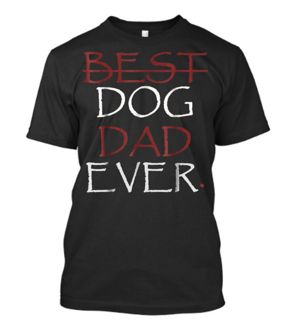 Best Dog Dad Ever Best Of The Father T-Shirt