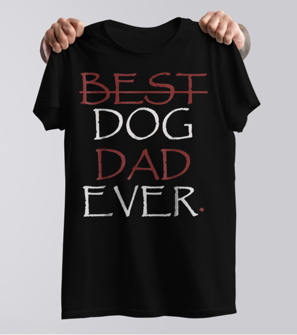 Best Dog Dad Ever Best Of The Father T-Shirt