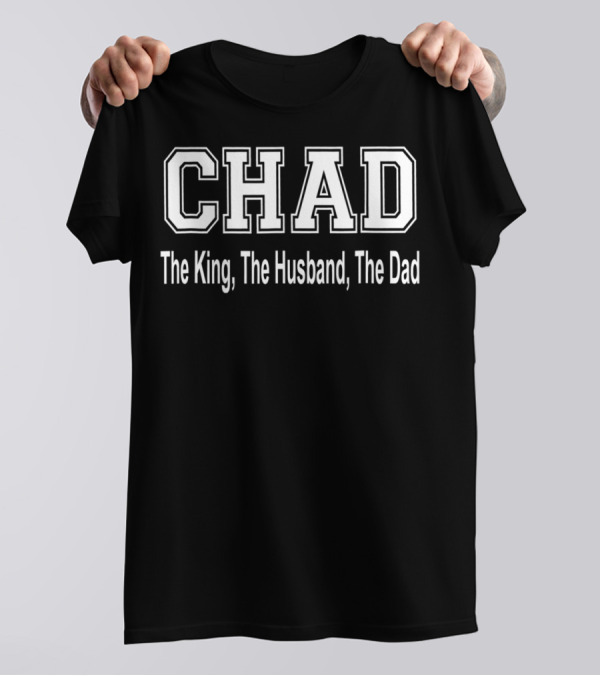 Chad The King The Husband The Dad Bold Lettering T-Shirt