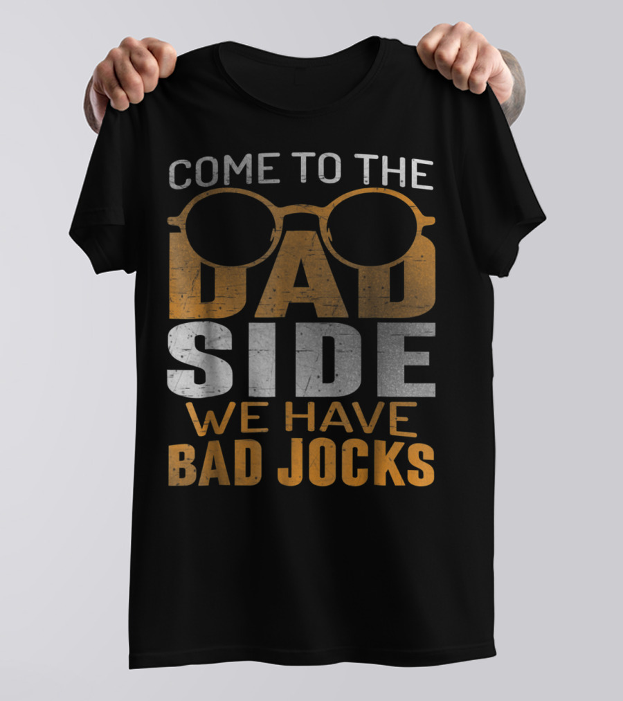 Come To The Dad Side We Have Bad Jocks Vintage Dad Glasses T-Shirt
