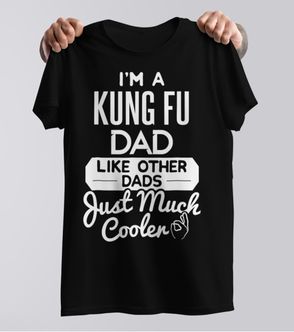 I'm A Kung Fu Dad Like Other Dads Just Much Cooler T-Shirt