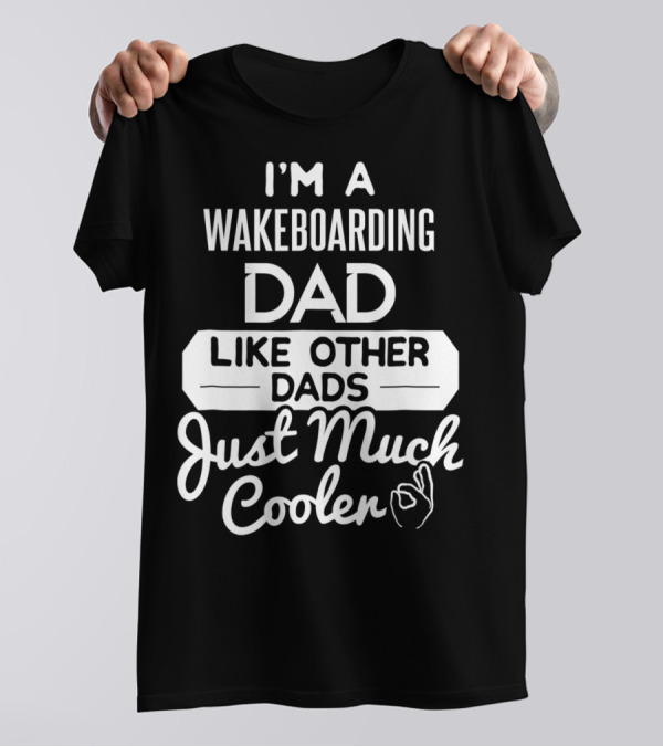 I'm A Wakeboarding Dad Like Other Dads Just Much Cooler T-Shirt