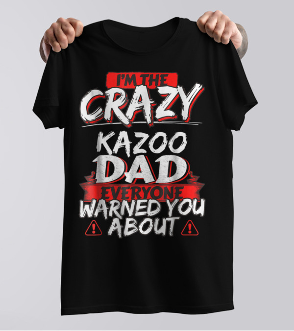 I'm The Crazy Kazoo Dad Everyone Warned You About T-Shirt