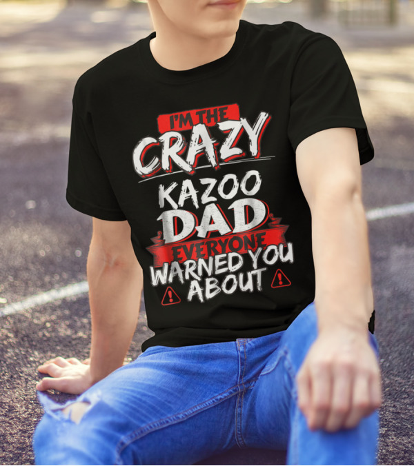 I'm The Crazy Kazoo Dad Everyone Warned You About T-Shirt