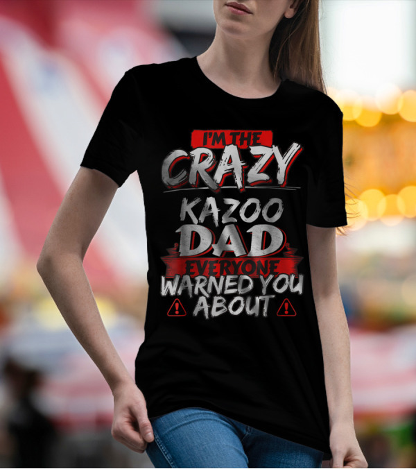 I'm The Crazy Kazoo Dad Everyone Warned You About T-Shirt