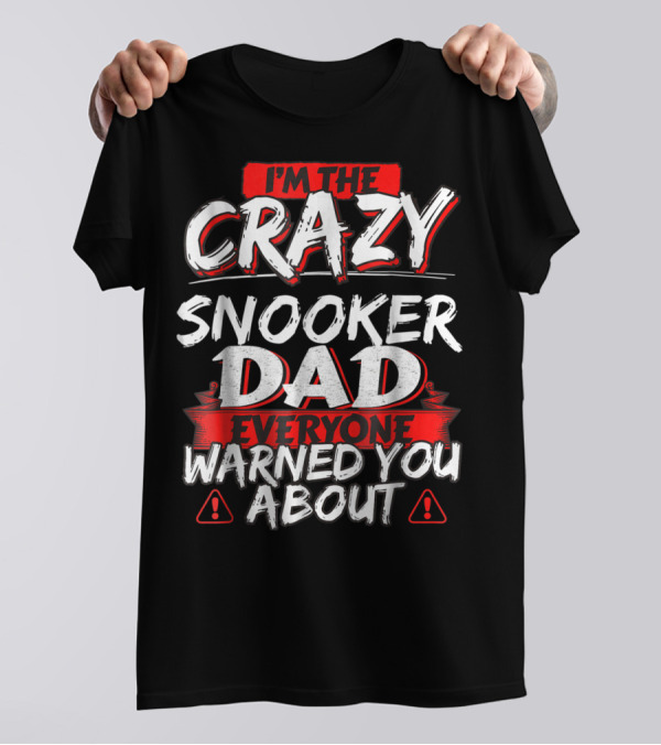 I'm The Crazy Snooker Dad Everyone Warned You About T-Shirt