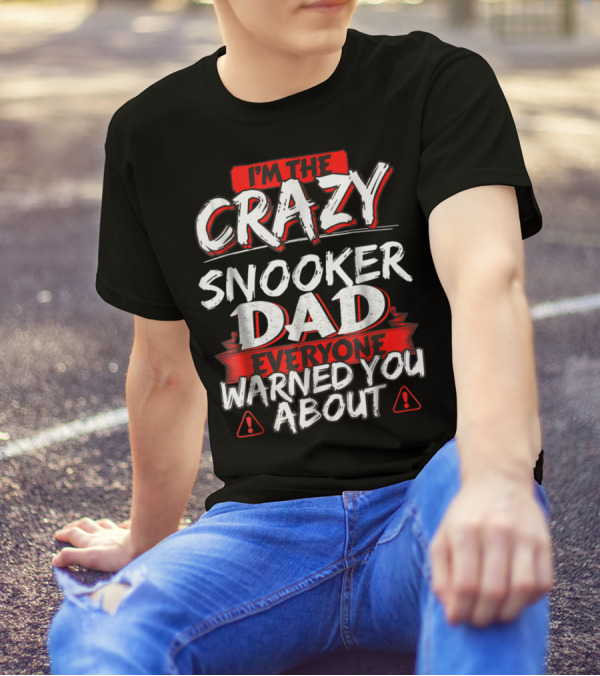 I'm The Crazy Snooker Dad Everyone Warned You About T-Shirt