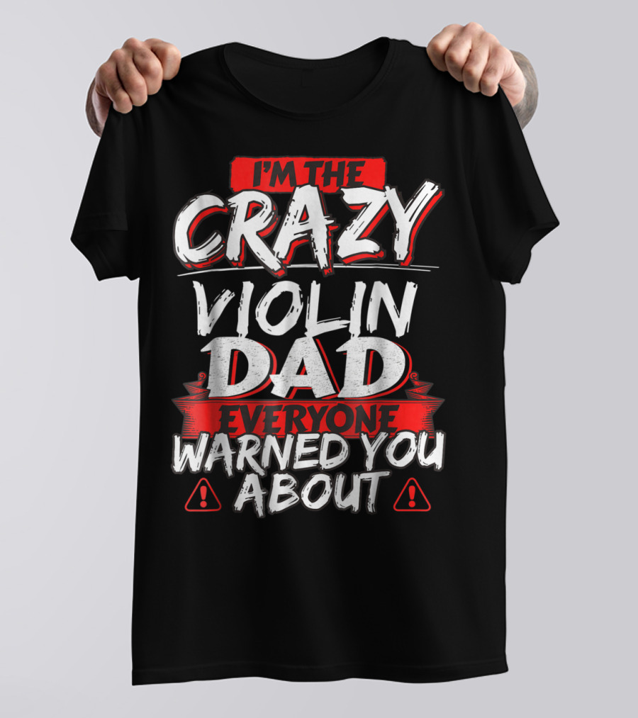 I'm The Crazy Violin Dad Everyone Warned You About T-Shirt