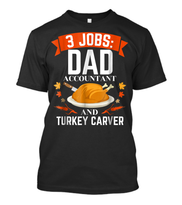 3 Jobs Dad Accountant And Turkey Carver T-Shirt