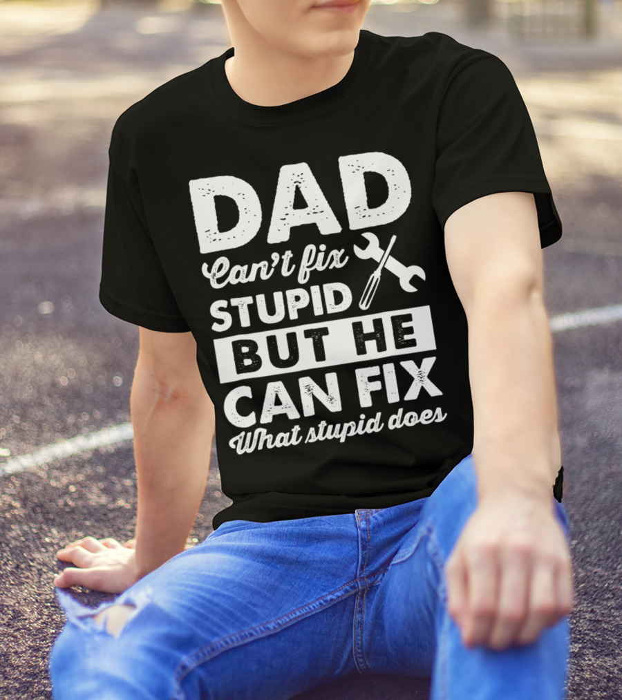 Dad Can't Fix Stupid But He Can Fix What Stupid Does Wrench T-Shirt