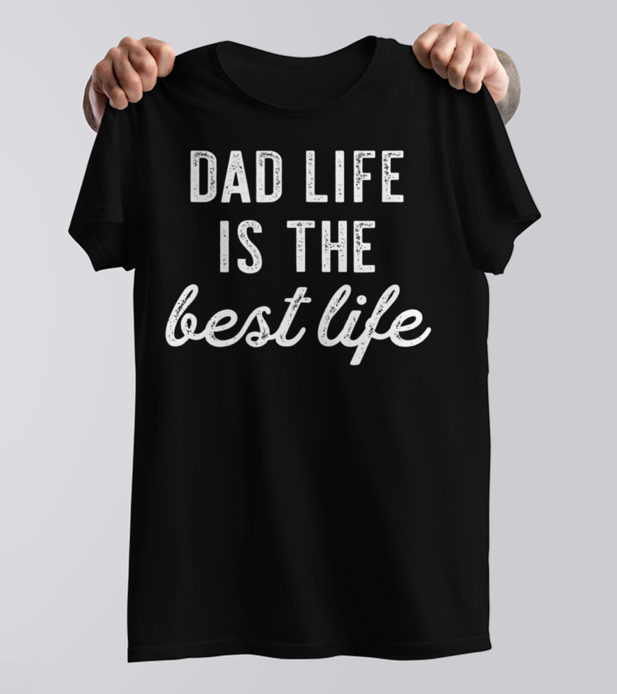 Dad Life Is The Best Life New Birthday Men37 T-Shirt