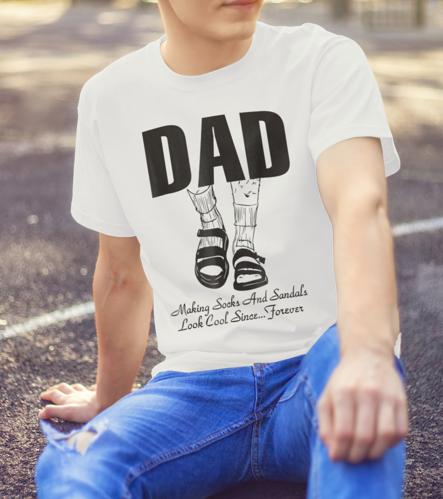 Dad Making Socks And Sandals Look Cool Since Forever Tees48 T-Shirt