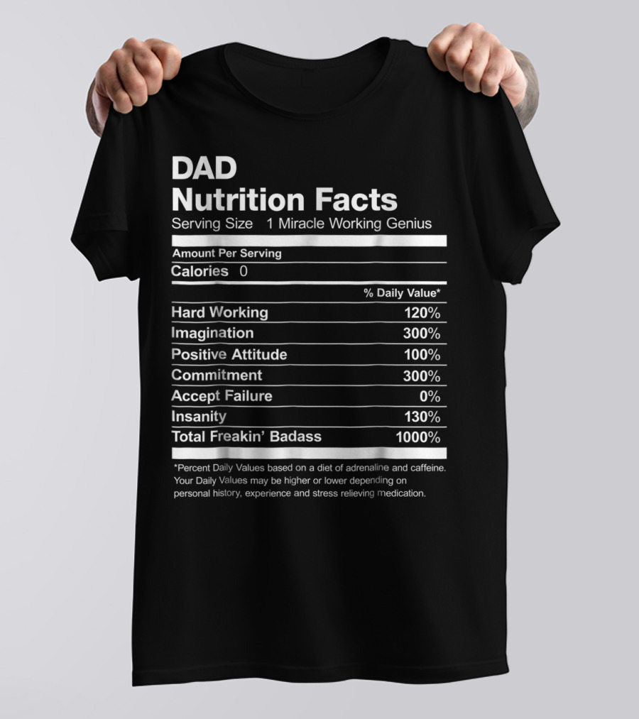 Dad Nutrition Facts Miracle Working Genius Hard Working Imagination Positive Attitude Commitment Accept Failure Insanity Total Freakin Badass T-Shirt