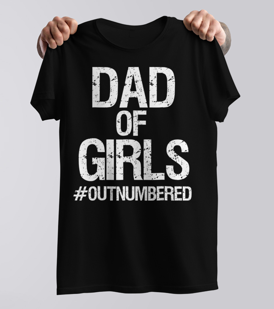 Dad Of Girls #Outnumbered Daddy T-Shirt