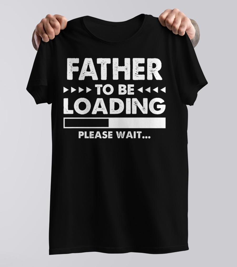 Father To Be Loading Please Wait T-Shirt