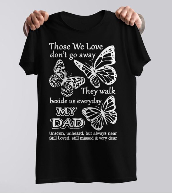 Those We Love Don't Go Away My Dad Still Loved Missed Very Dear T-Shirt