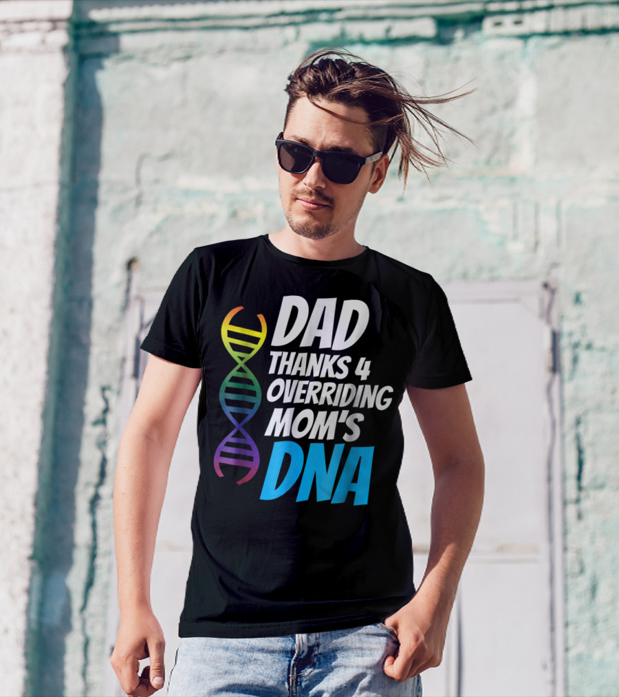 Dad Thanks 4 Overriding Mom's DNA Rainbow Chromosome T-Shirt