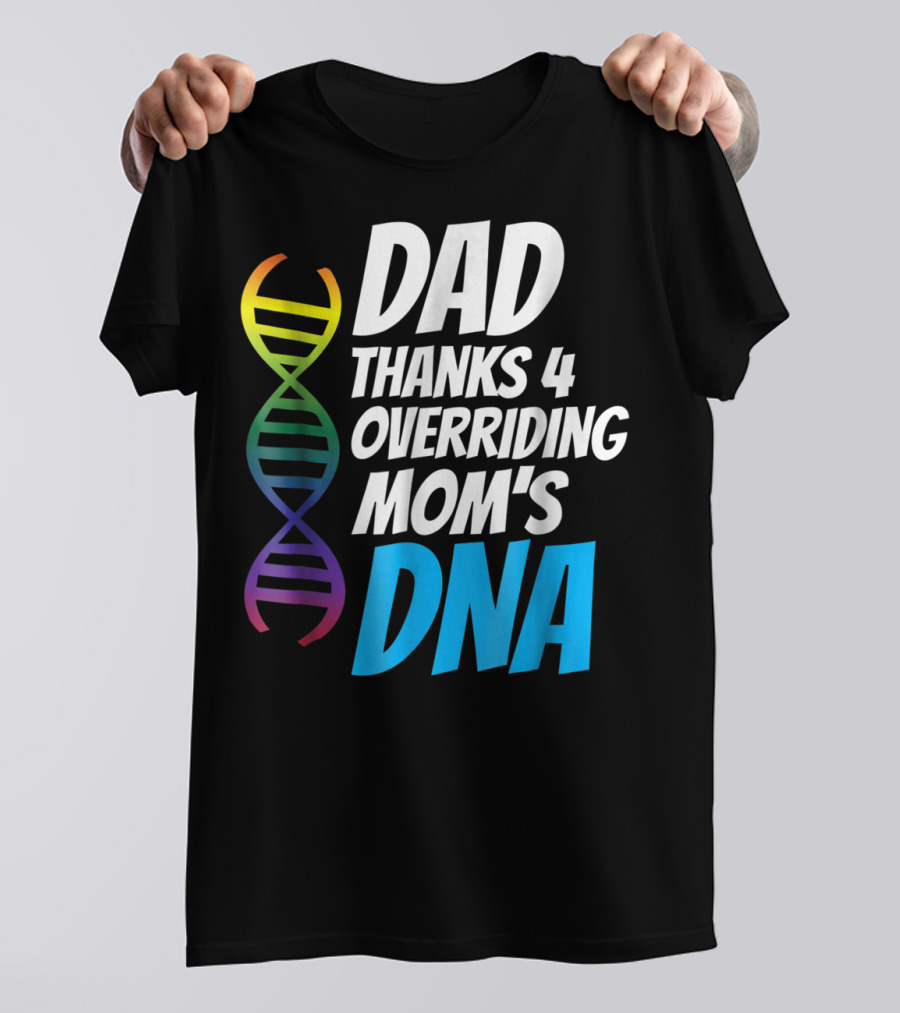 Dad Thanks 4 Overriding Mom's DNA Rainbow Chromosome T-Shirt