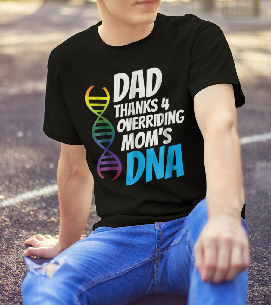 Dad Thanks 4 Overriding Mom's DNA Rainbow Chromosome T-Shirt